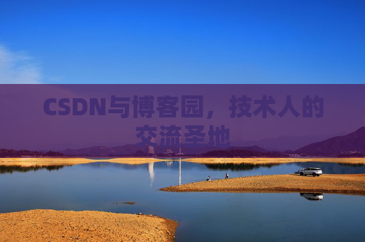 CSDN与博客园,技术人的交流圣地