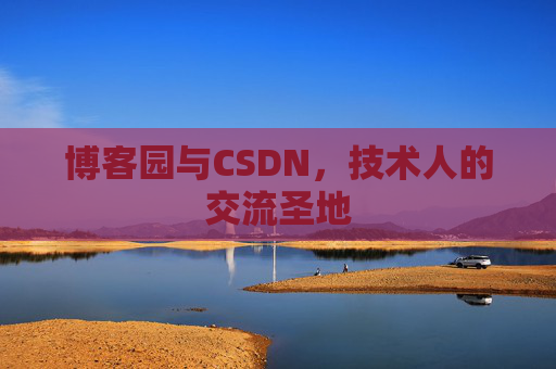 博客园与CSDN,技术人的交流圣地